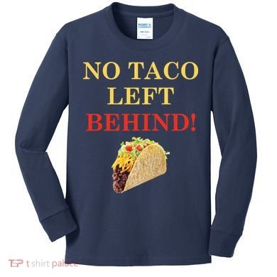 No Taco Left Behind Funny Tacos Kids Long Sleeve Shirt