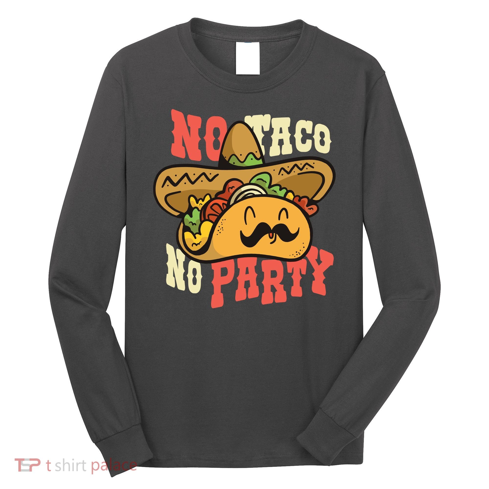 No Taco No Party Long Sleeve Shirt