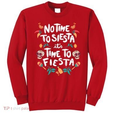 No Time To Siesta It's Time To Fiesta Sweatshirt