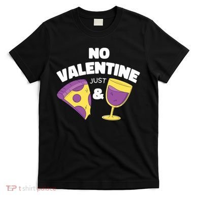 No Valentine Just Pizza And Wine T-Shirt
