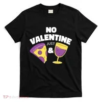 No Valentine Just Pizza And Wine T-Shirt thumb 0