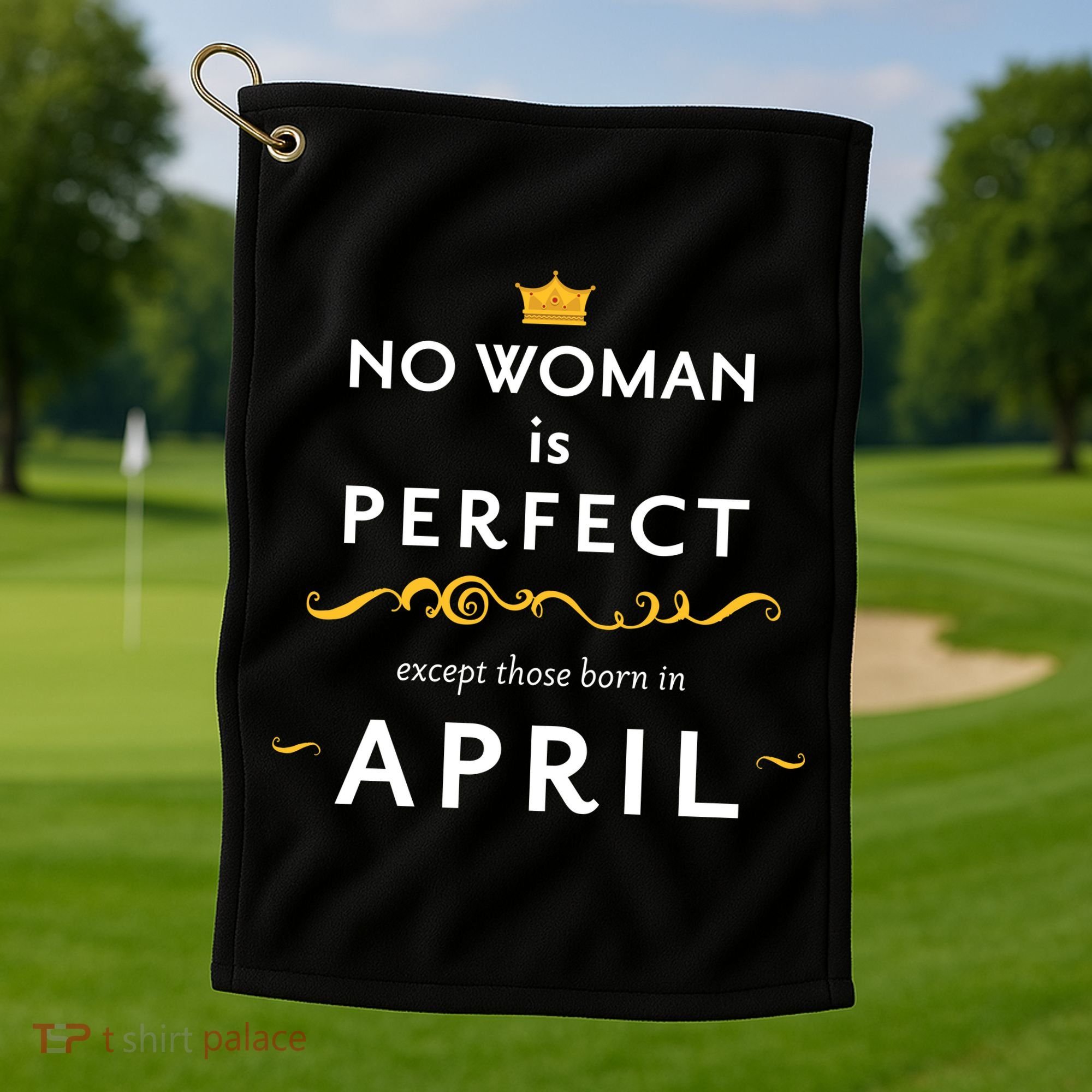 No Woman Is Perfect Except Those Born In April Golf Towel