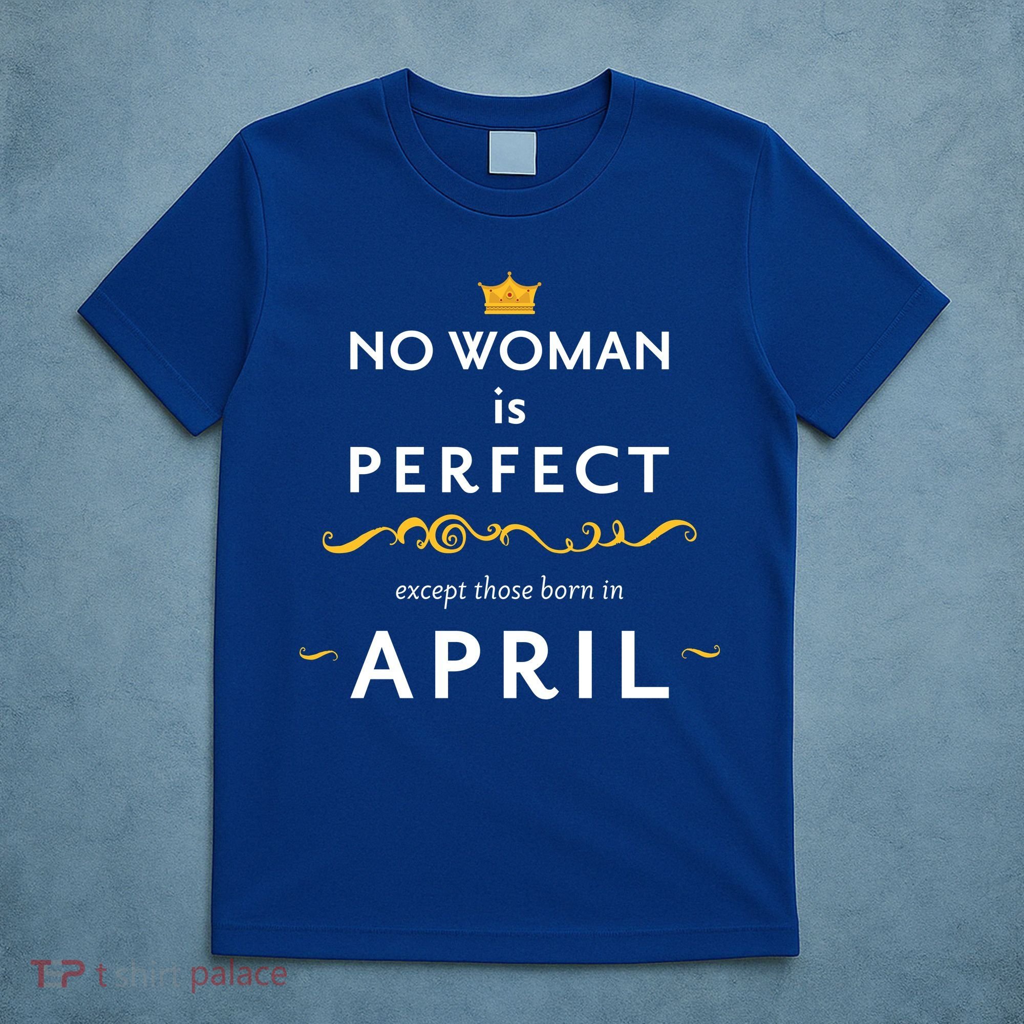No Woman Is Perfect Except Those Born In April T-Shirt