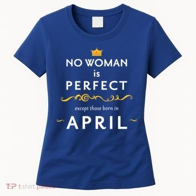 No Woman Is Perfect Except Those Born In April Women's T-Shirt