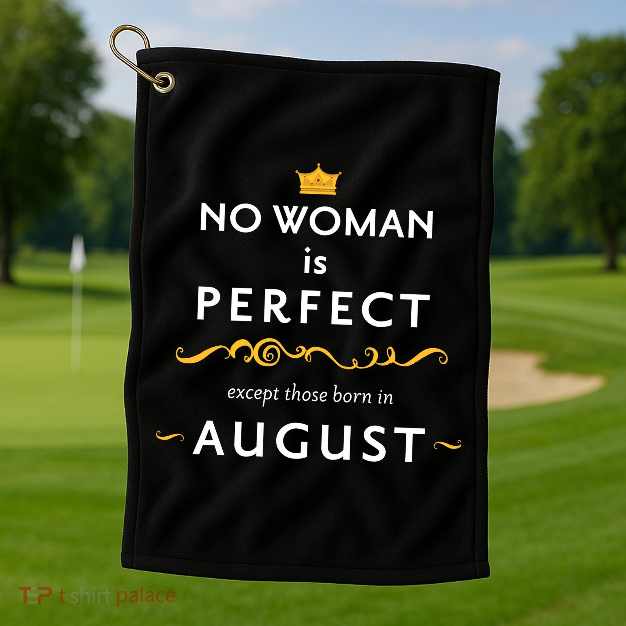 No Woman Is Perfect Except Those Born In August Golf Towel