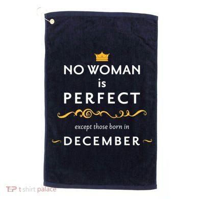 No Woman Is Perfect Except Those Born In December Golf Towel