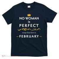 No Woman Is Perfect Except Those Born In Febuary T-Shirt thumb 0