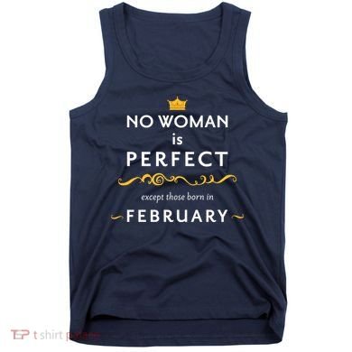 No Woman Is Perfect Except Those Born In Febuary Tank Top