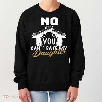 No You Can't Date My Daughter Funny Dad Women's Sweatshirt
