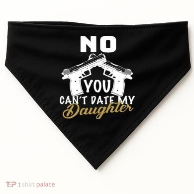No You Can't Date My Daughter Funny Dad USA-Made Doggie Bandana