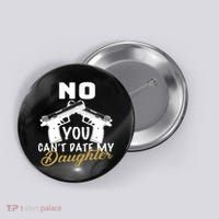 No You Can't Date My Daughter Funny Dad Button thumb 0