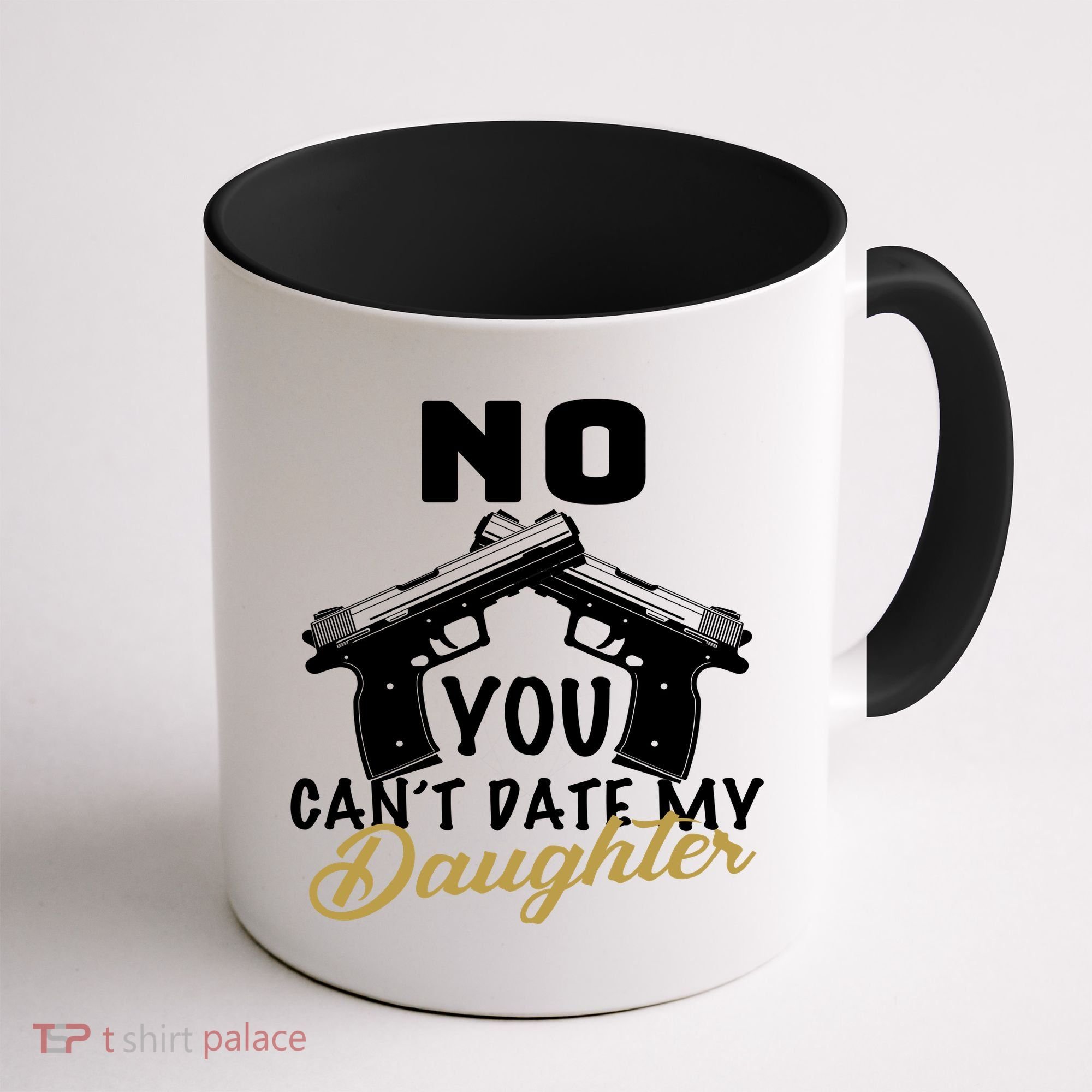 No You Can't Date My Daughter Funny Dad Coffee Mug