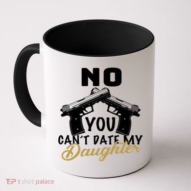 No You Can't Date My Daughter Funny Dad Coffee Mug