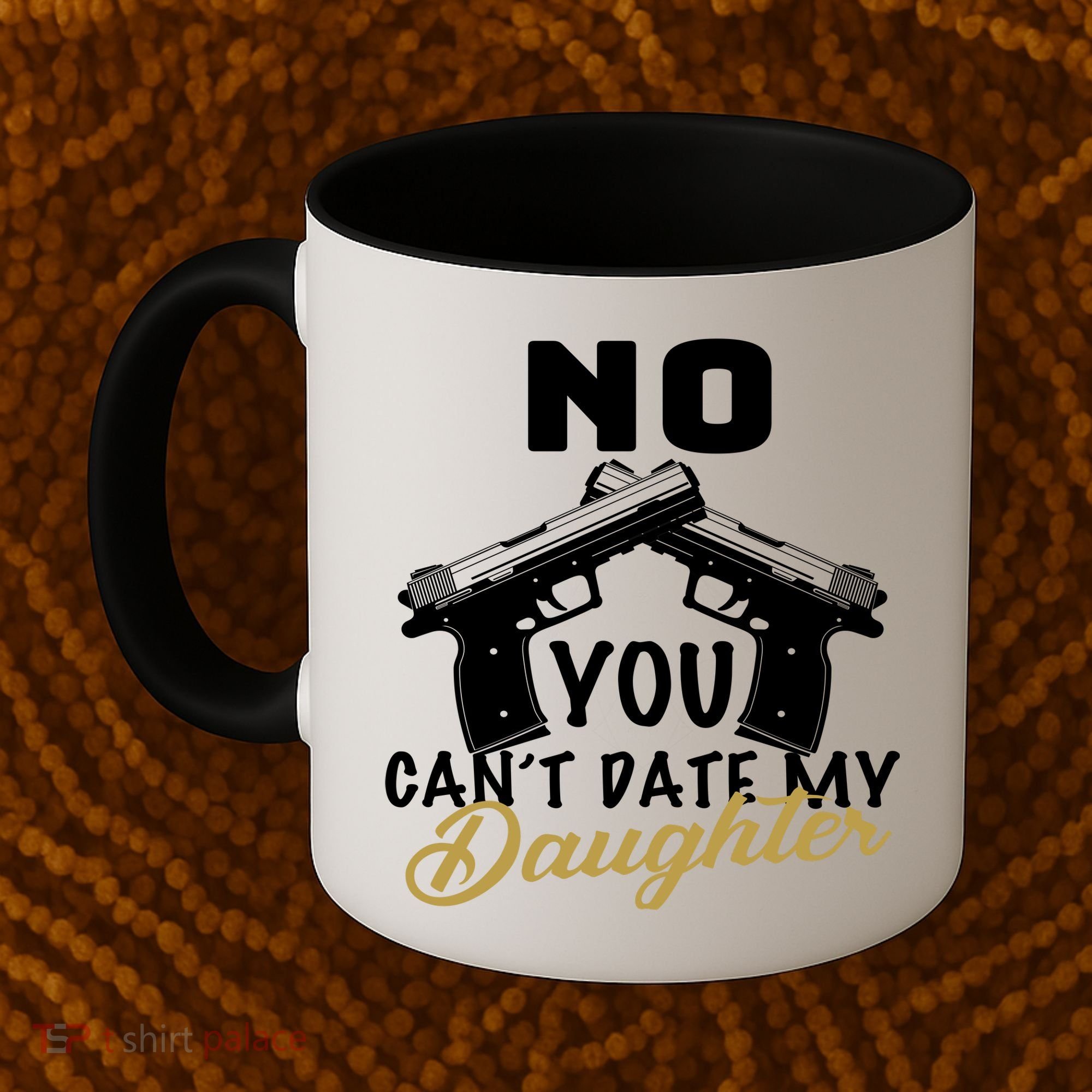 No You Can't Date My Daughter Funny Dad Coffee Mug