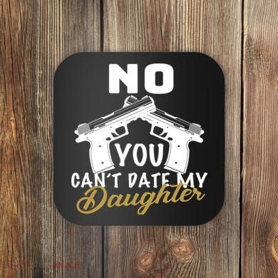 No You Can't Date My Daughter Funny Dad Coaster