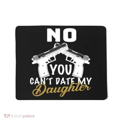 No You Can't Date My Daughter Funny Dad Mousepad