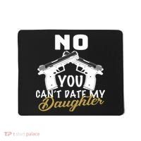 No You Can't Date My Daughter Funny Dad Mousepad thumb 0
