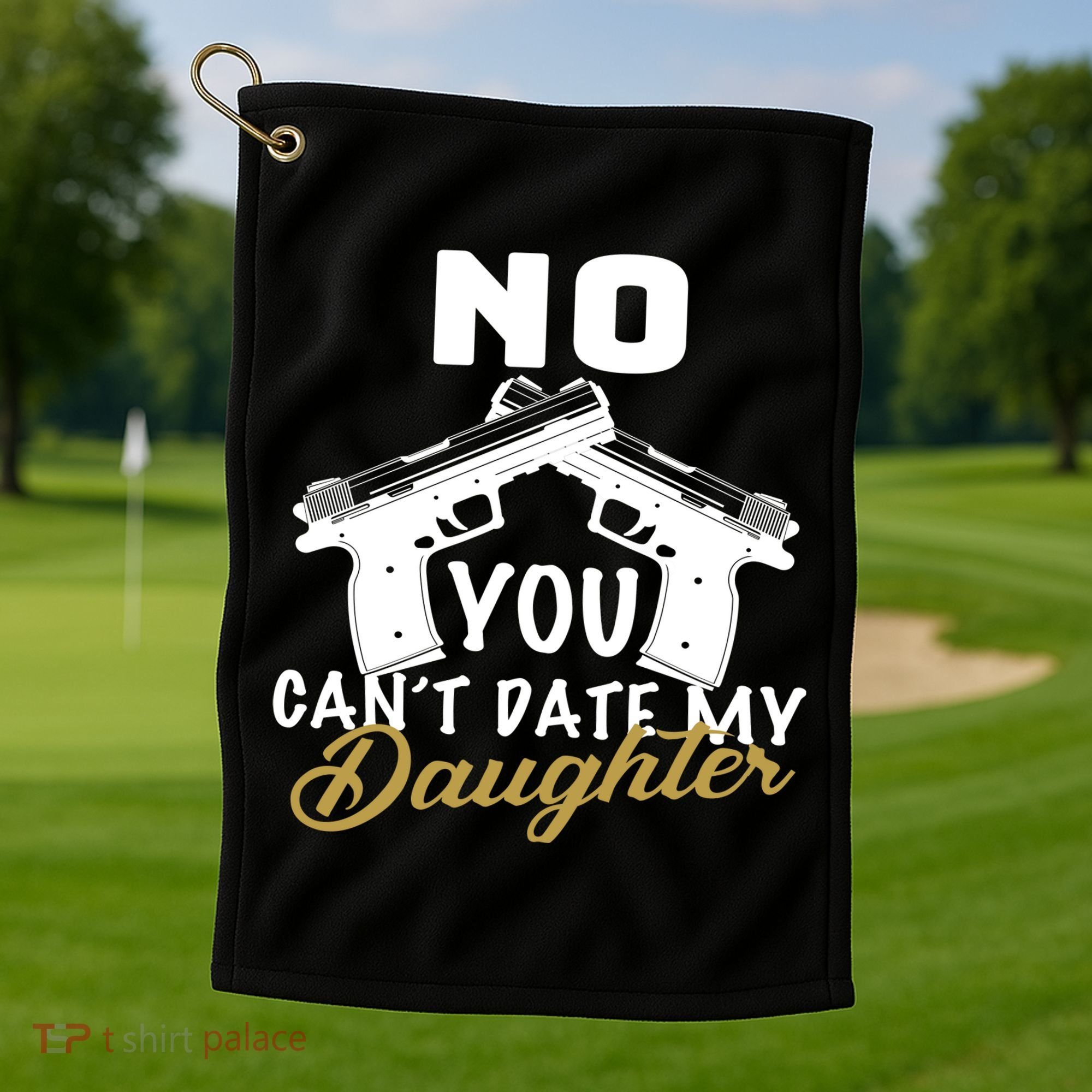 No You Can't Date My Daughter Funny Dad Golf Towel