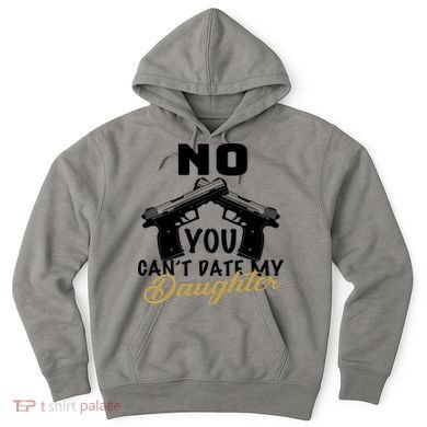 No You Can't Date My Daughter Funny Dad Hoodie