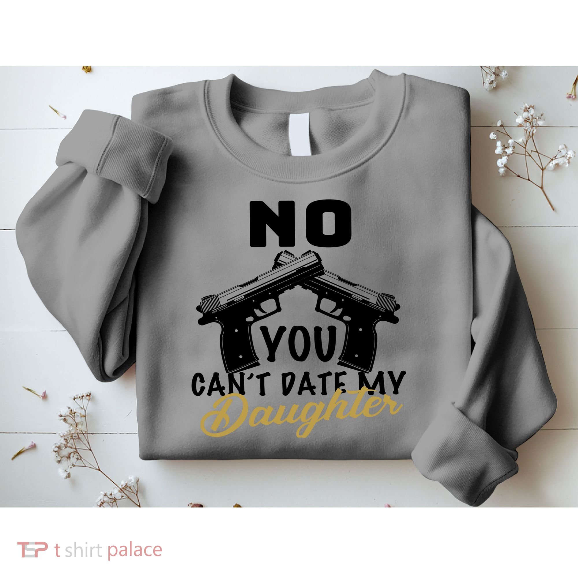 No You Can't Date My Daughter Funny Dad Sweatshirt