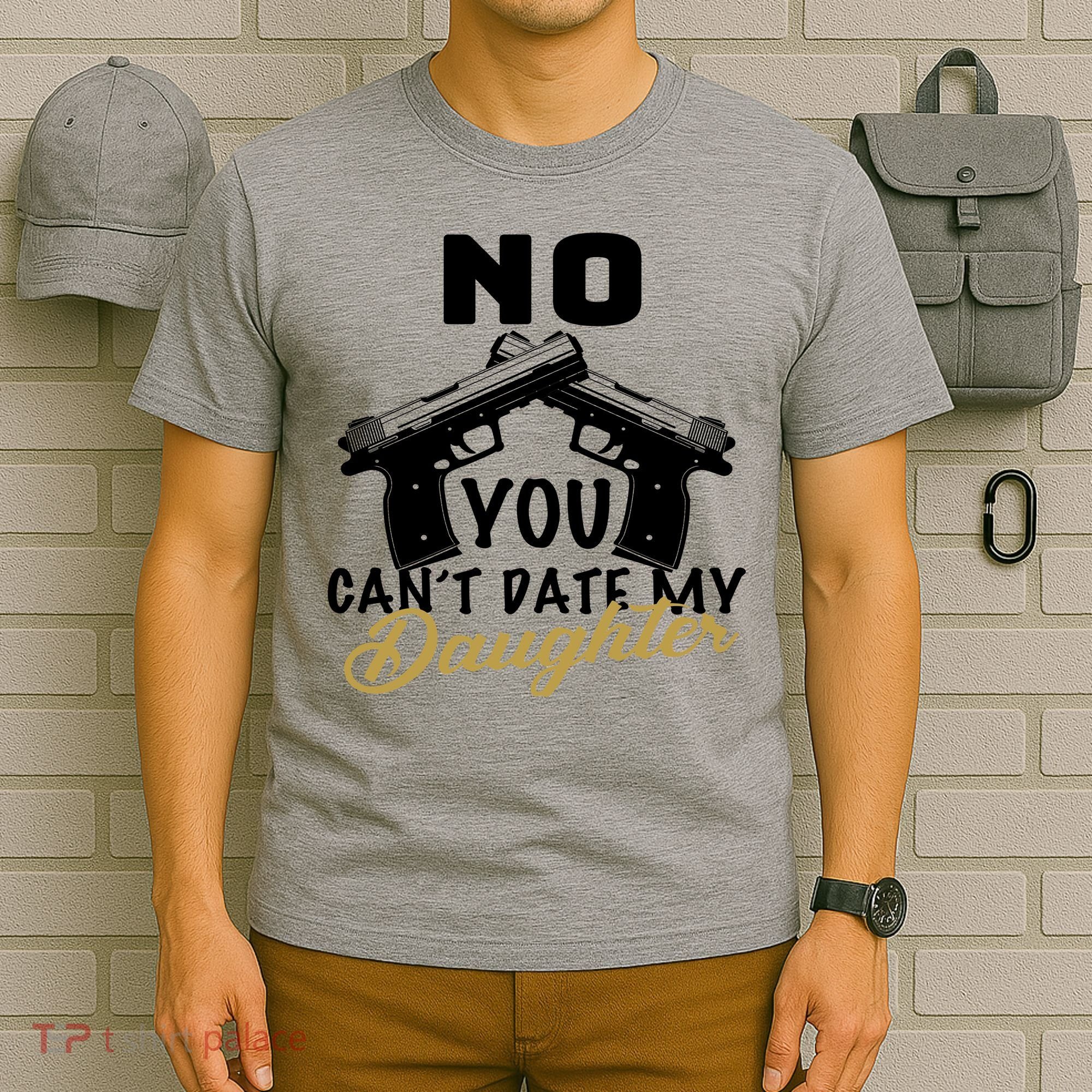 No You Can't Date My Daughter Funny Dad T-Shirt