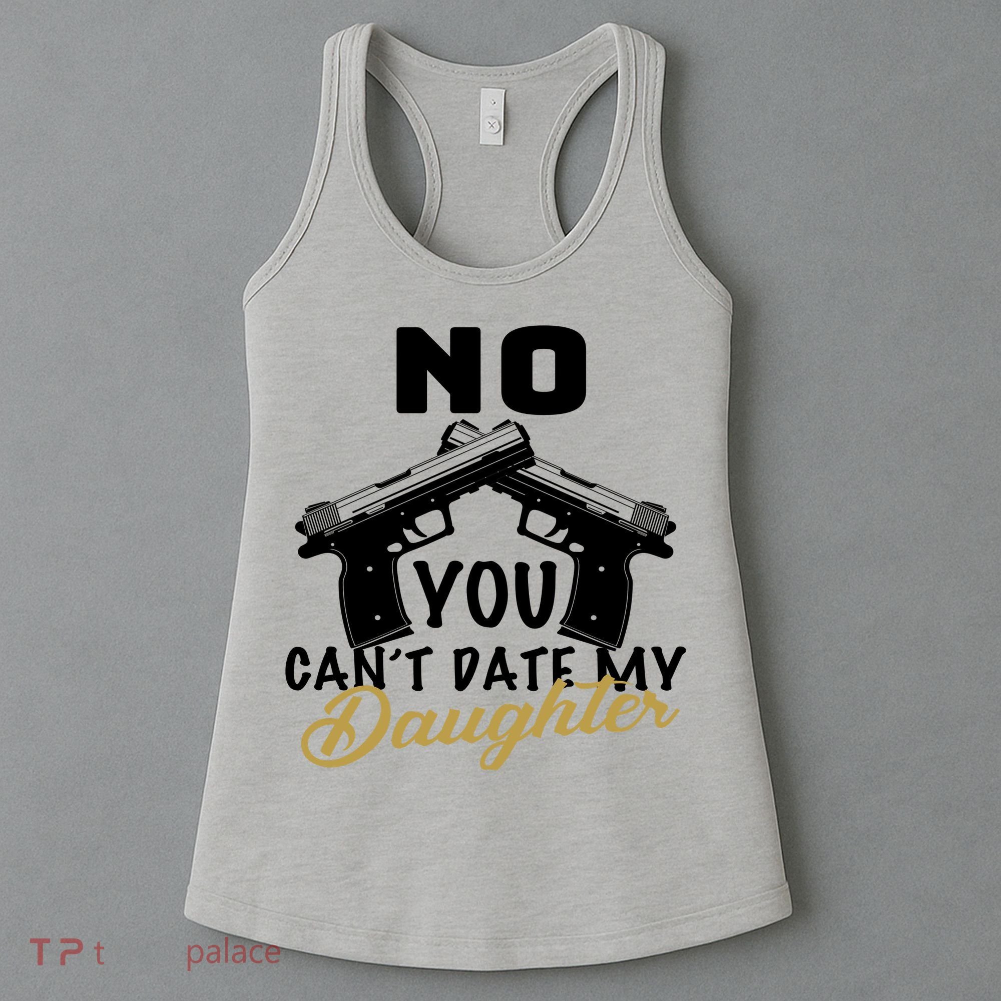 No You Can't Date My Daughter Funny Dad Women's Tank Top