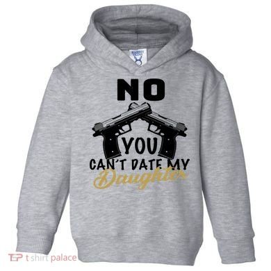No You Can't Date My Daughter Funny Dad Toddler Hoodie