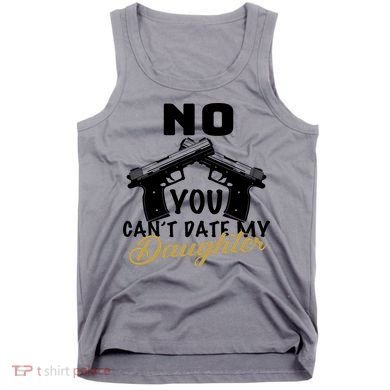 No You Can't Date My Daughter Funny Dad Tank Top