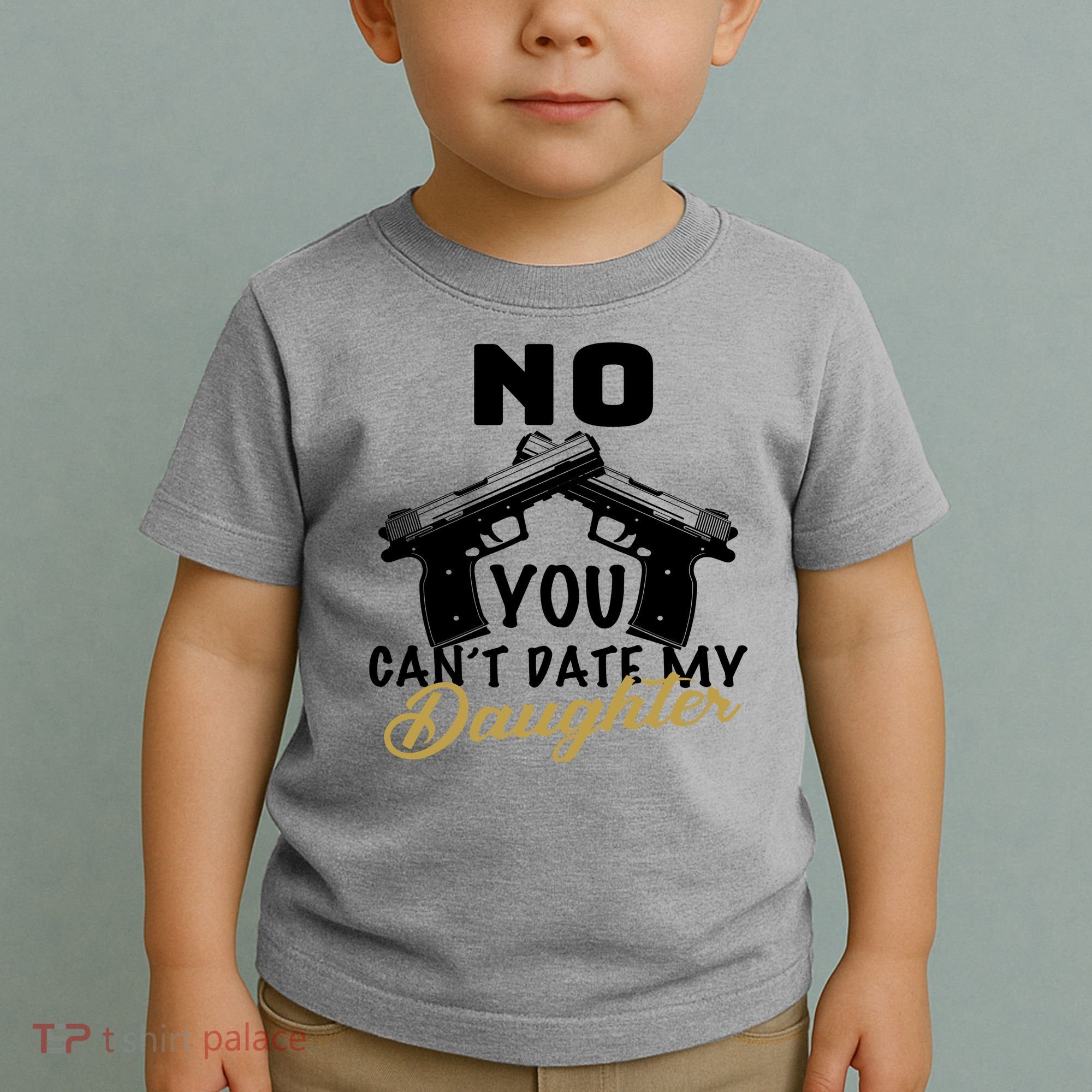 No You Can't Date My Daughter Funny Dad Toddler T-Shirt