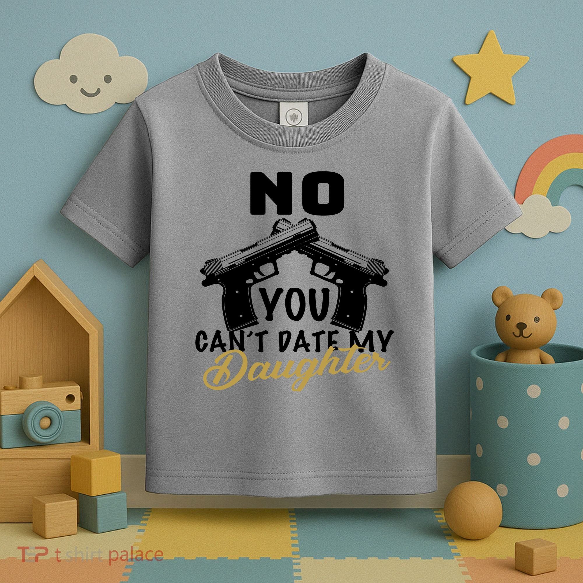 No You Can't Date My Daughter Funny Dad Toddler T-Shirt