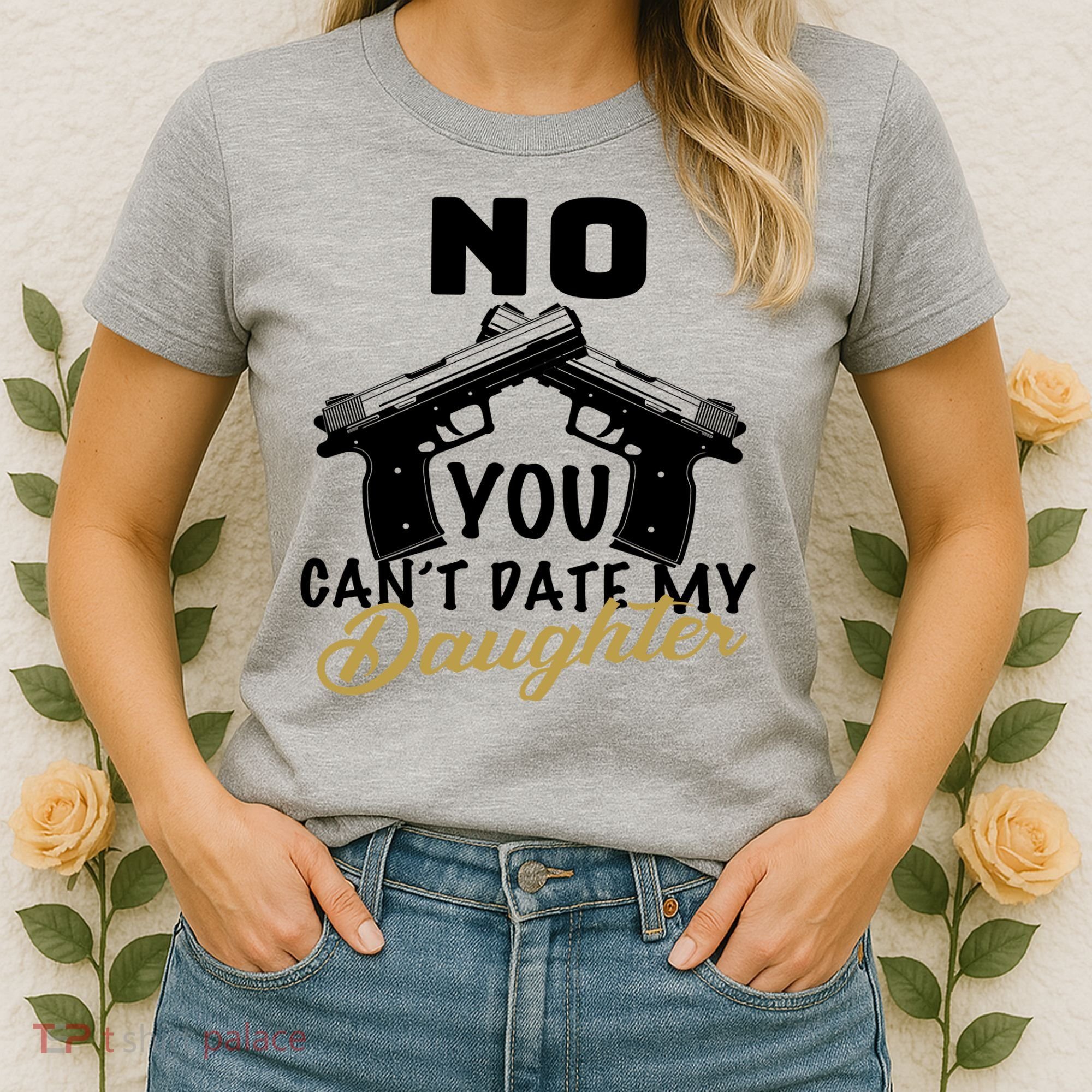 No You Can't Date My Daughter Funny Dad Women's T-Shirt