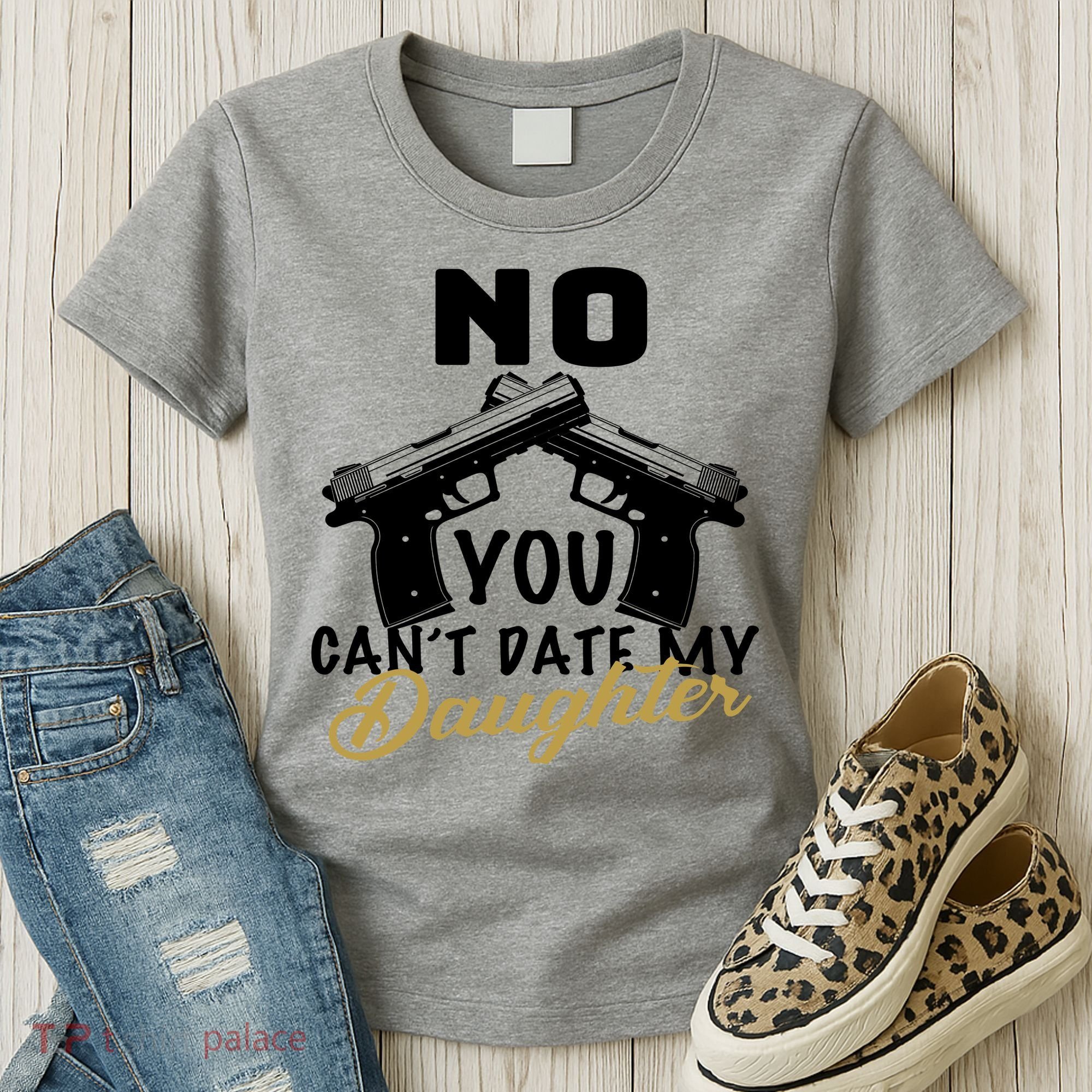 No You Can't Date My Daughter Funny Dad Women's T-Shirt