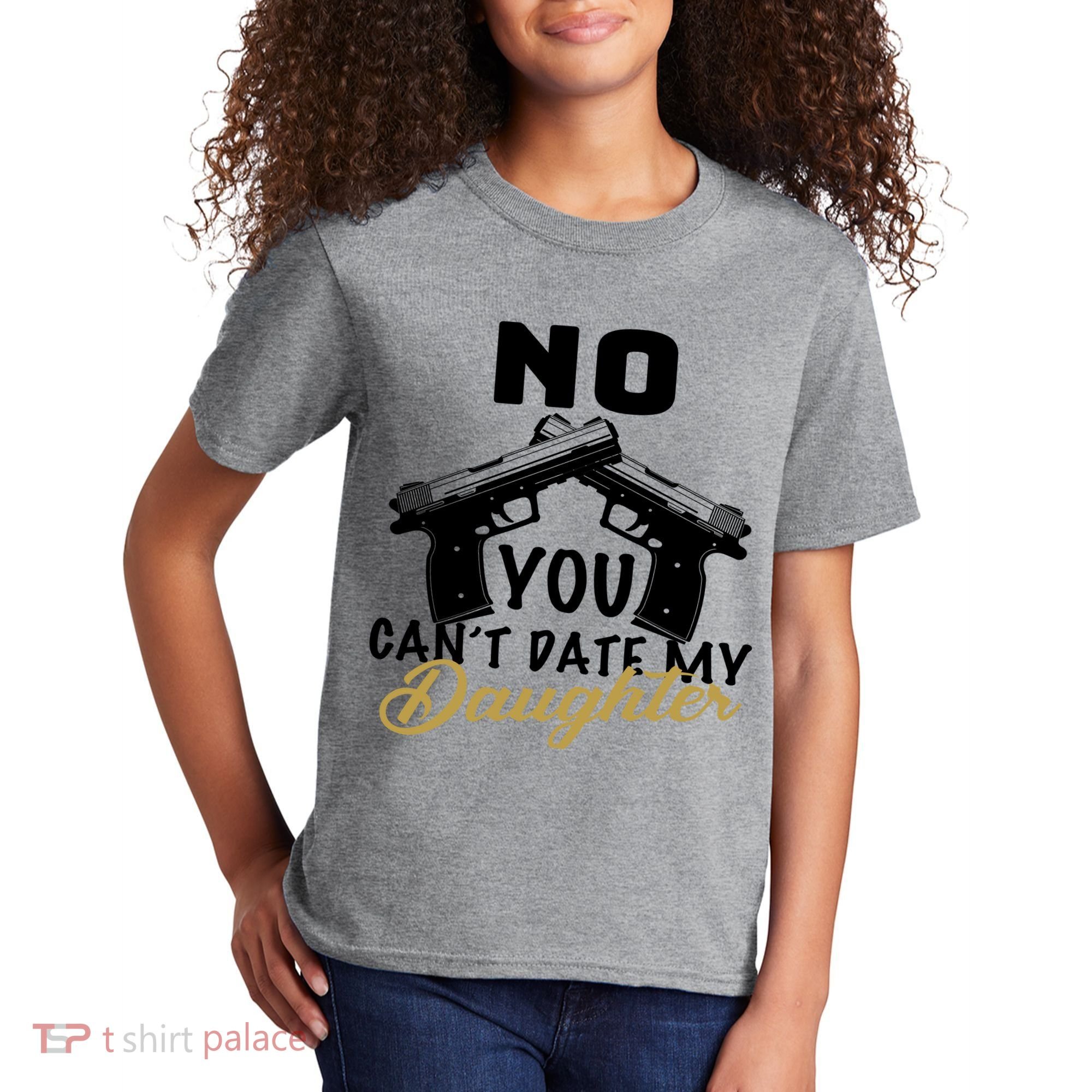 No You Can't Date My Daughter Funny Dad Kids T-Shirt