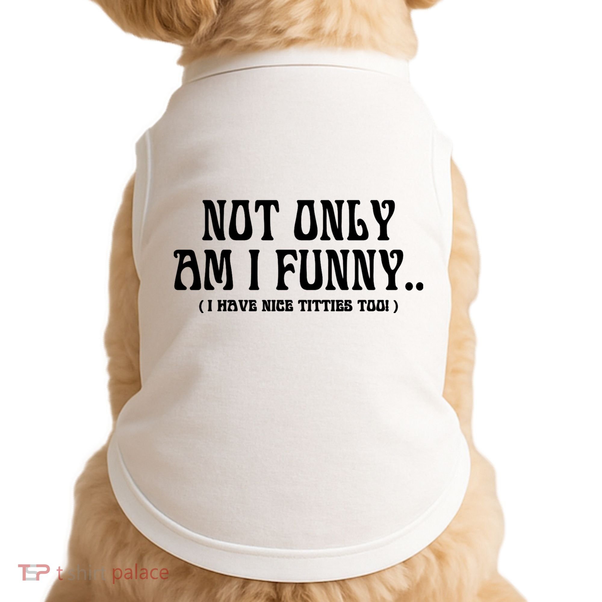 Not Only Am I Funny I Have Nice Titties Too Doggie Tank