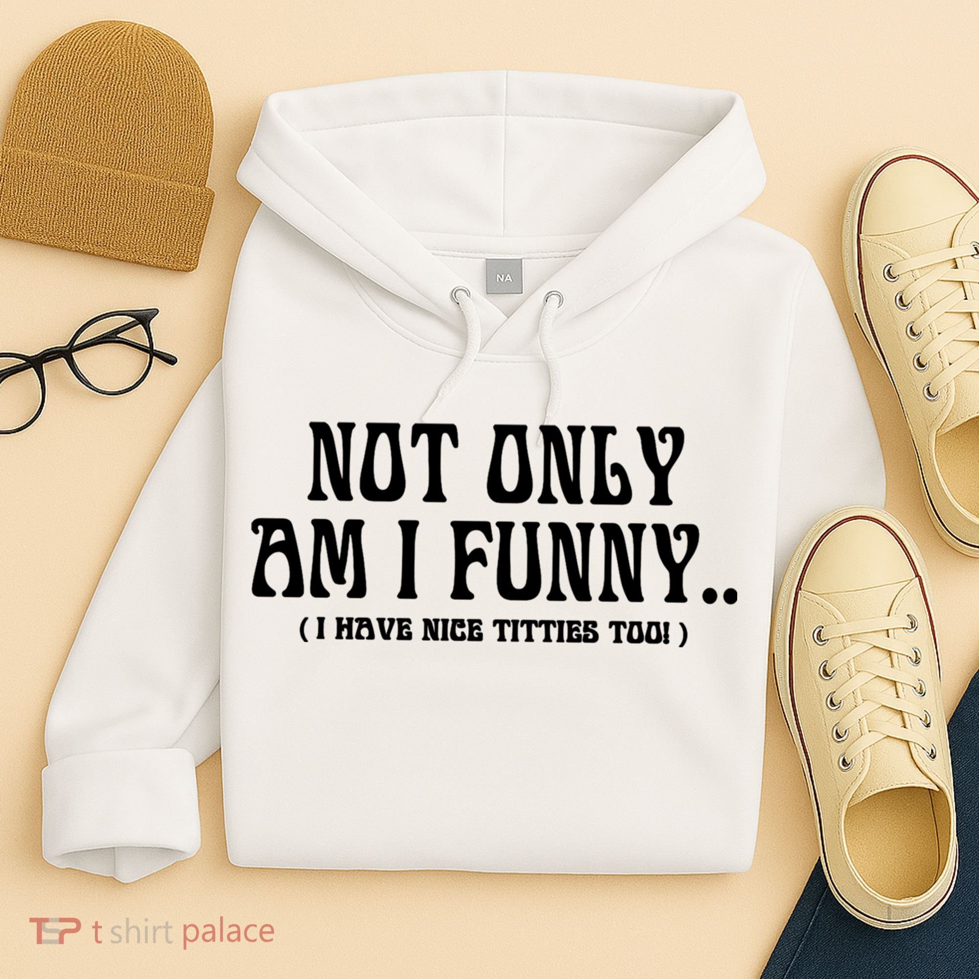 Not Only Am I Funny I Have Nice Titties Too Hoodie
