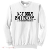 Not Only Am I Funny I Have Nice Titties Too Sweatshirt thumb 0