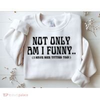 Not Only Am I Funny I Have Nice Titties Too Sweatshirt thumb 2