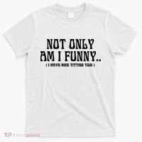 Not Only Am I Funny I Have Nice Titties Too T-Shirt thumb 0