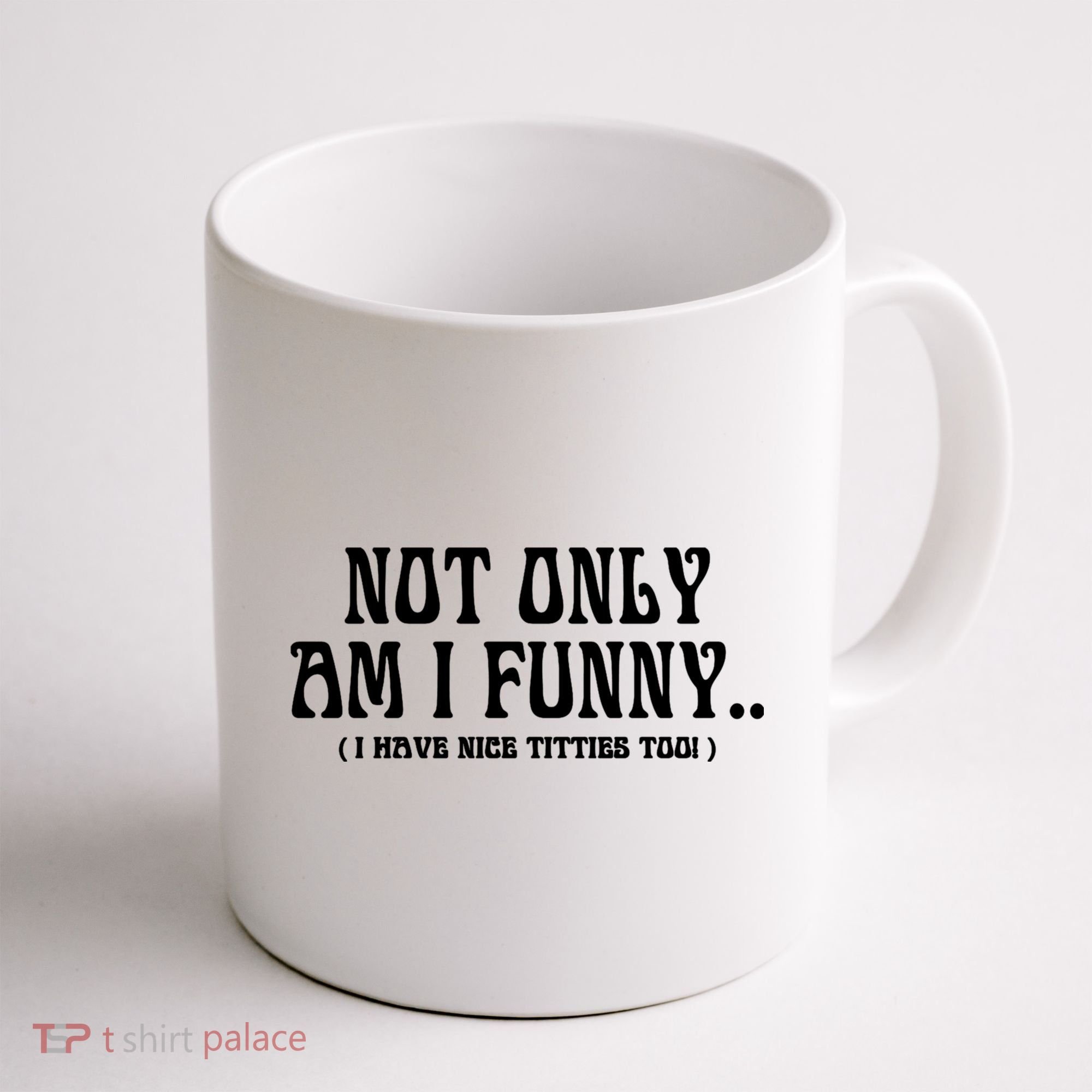 Not Only Am I Funny I Have Nice Titties Too Coffee Mug