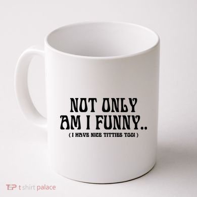 Not Only Am I Funny I Have Nice Titties Too Coffee Mug