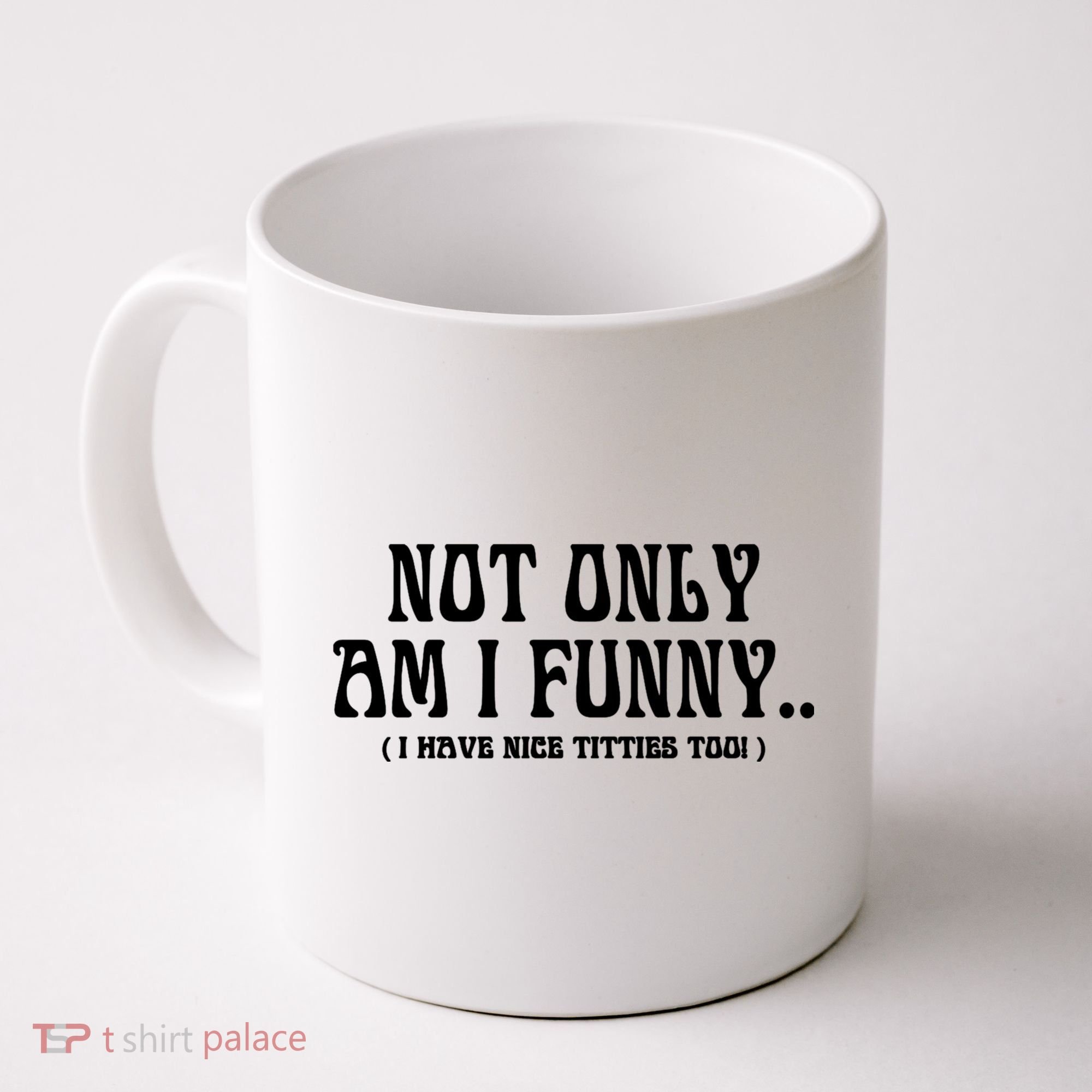 Not Only Am I Funny I Have Nice Titties Too Coffee Mug