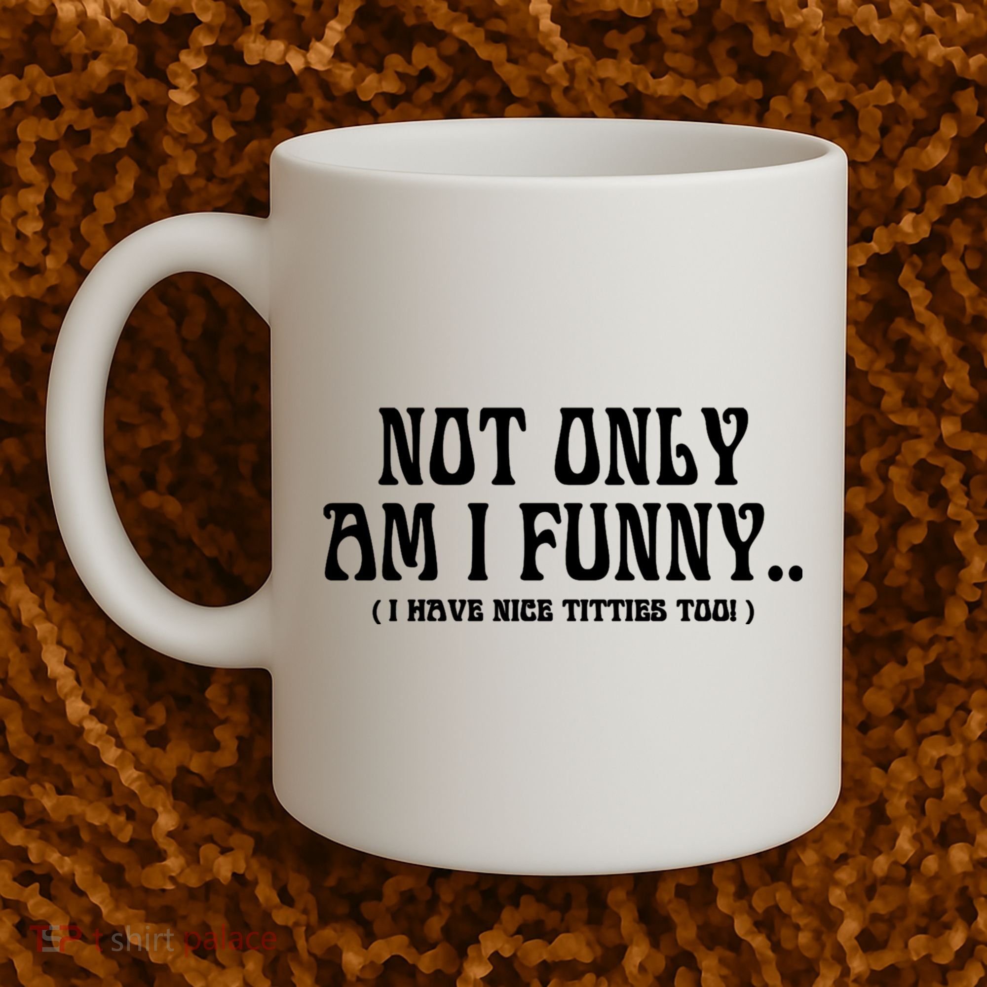Not Only Am I Funny I Have Nice Titties Too Coffee Mug