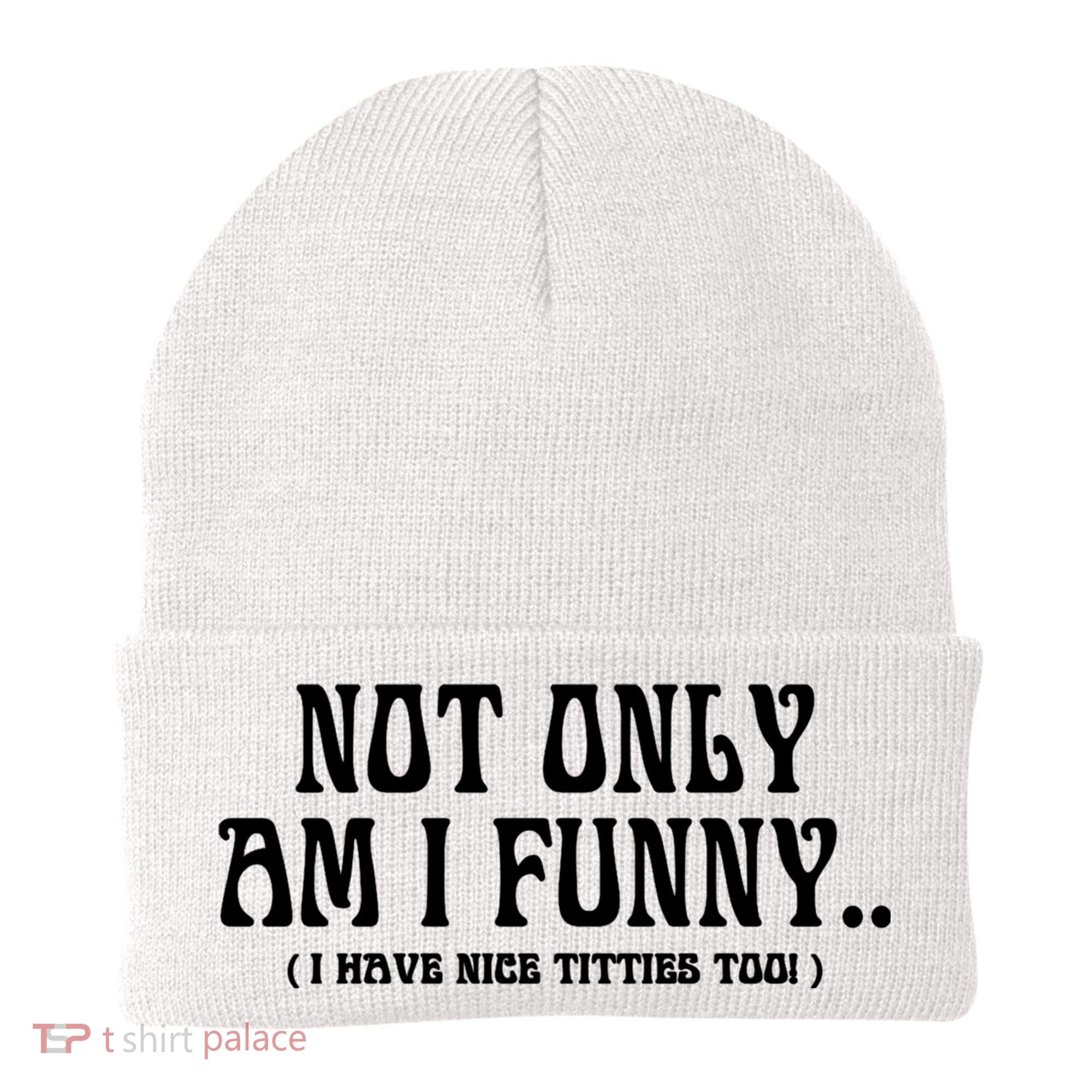 Not Only Am I Funny I Have Nice Titties Too Beanie