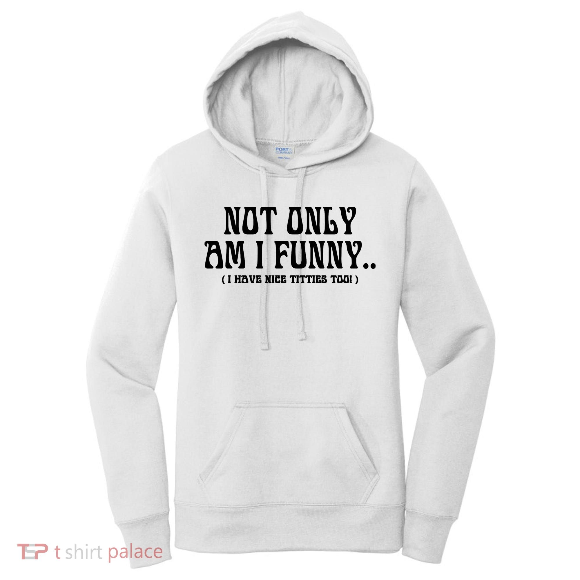 Not Only Am I Funny I Have Nice Titties Too Women's Hoodie
