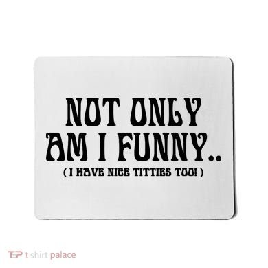 Not Only Am I Funny I Have Nice Titties Too Mousepad