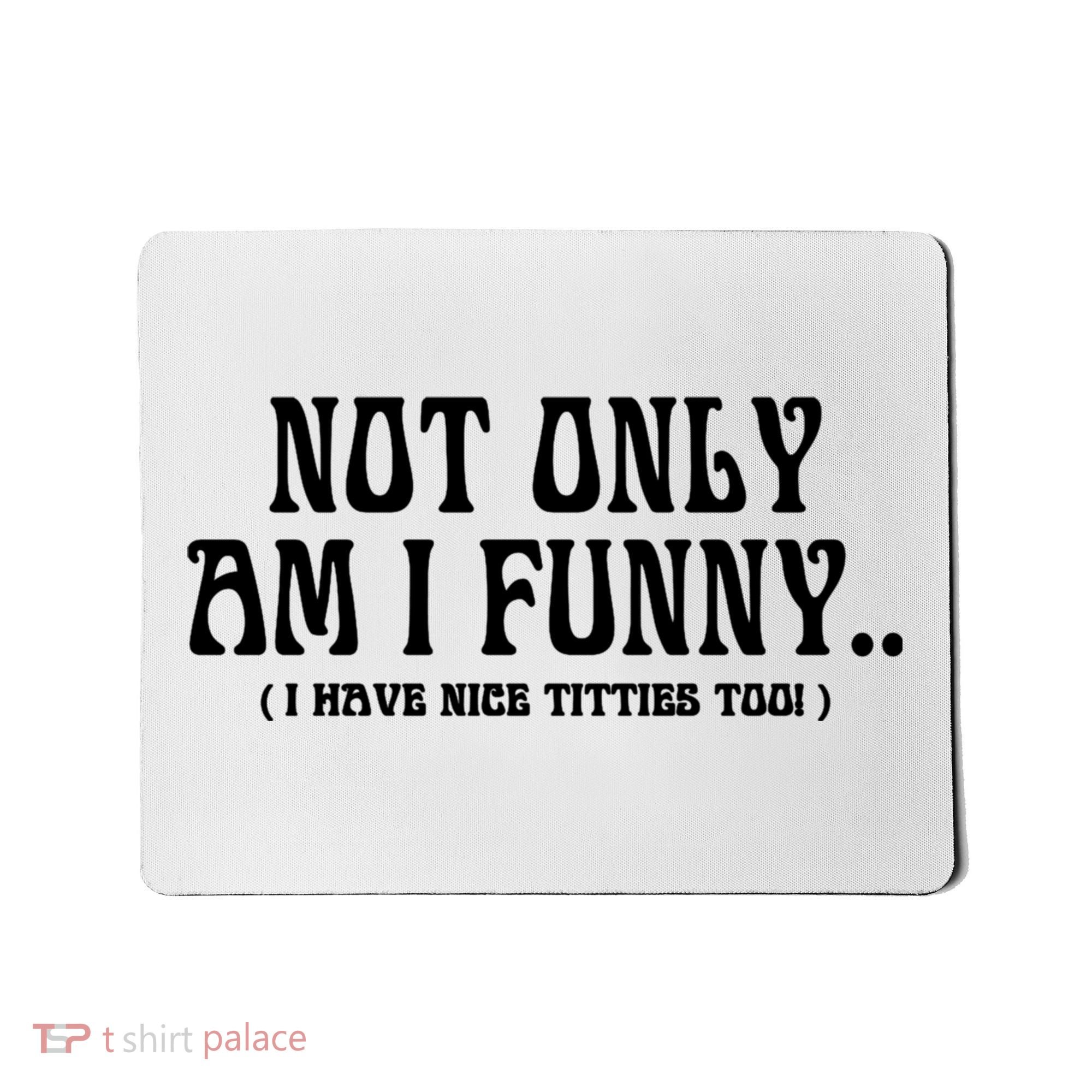 Not Only Am I Funny I Have Nice Titties Too Mousepad