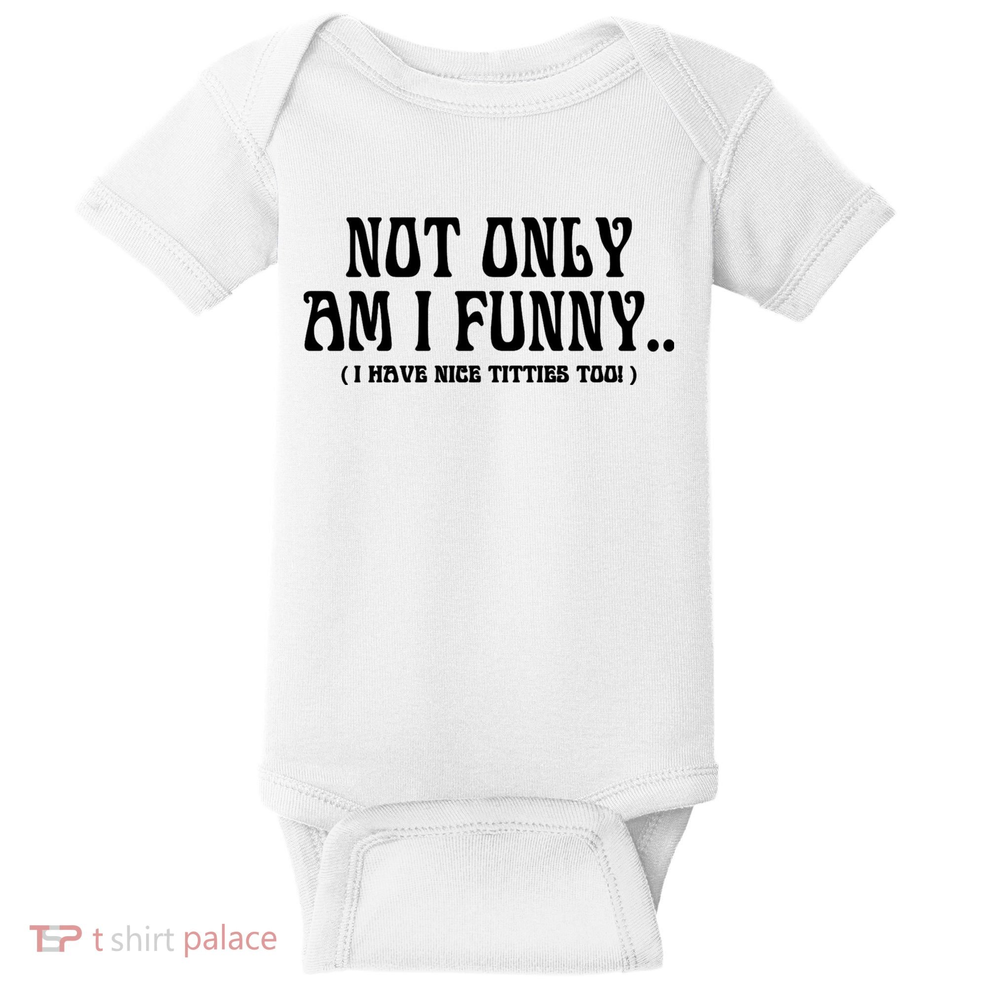Not Only Am I Funny I Have Nice Titties Too Baby Bodysuit