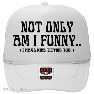 Not Only Am I Funny I Have Nice Titties Too Hat