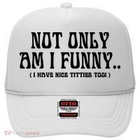 Not Only Am I Funny I Have Nice Titties Too Hat thumb 0
