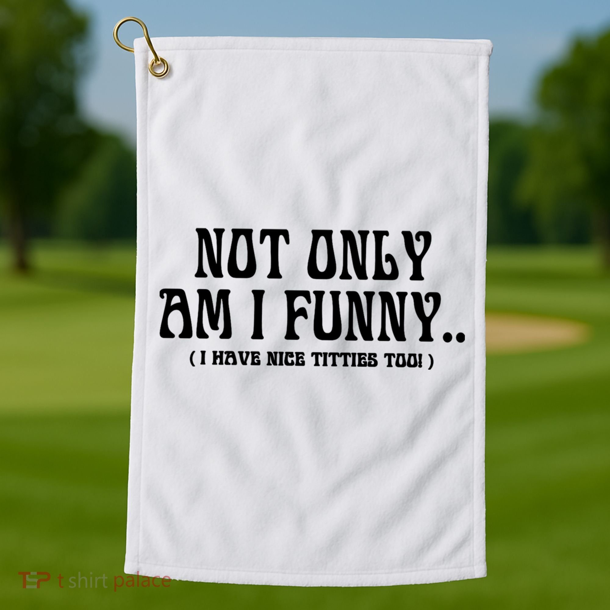 Not Only Am I Funny I Have Nice Titties Too Golf Towel